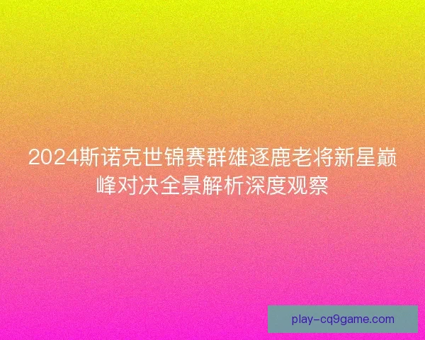 2024斯诺克世锦赛群雄逐鹿老将新星巅峰对决全景解析深度观察